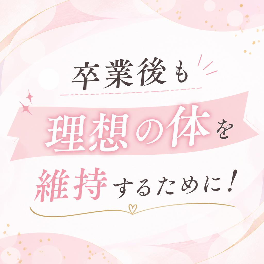 卒業後も理想の体を維持するために！